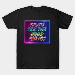 Try to see the good things T-Shirt